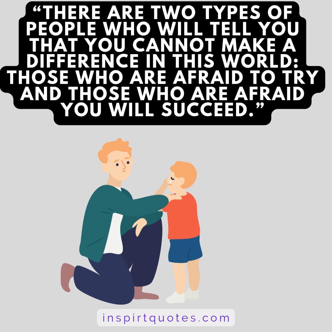 famous success quotes, There are two types of people who will tell you that you cannot make a difference in this world: those who are afraid to try and those who are afraid you will succeed.