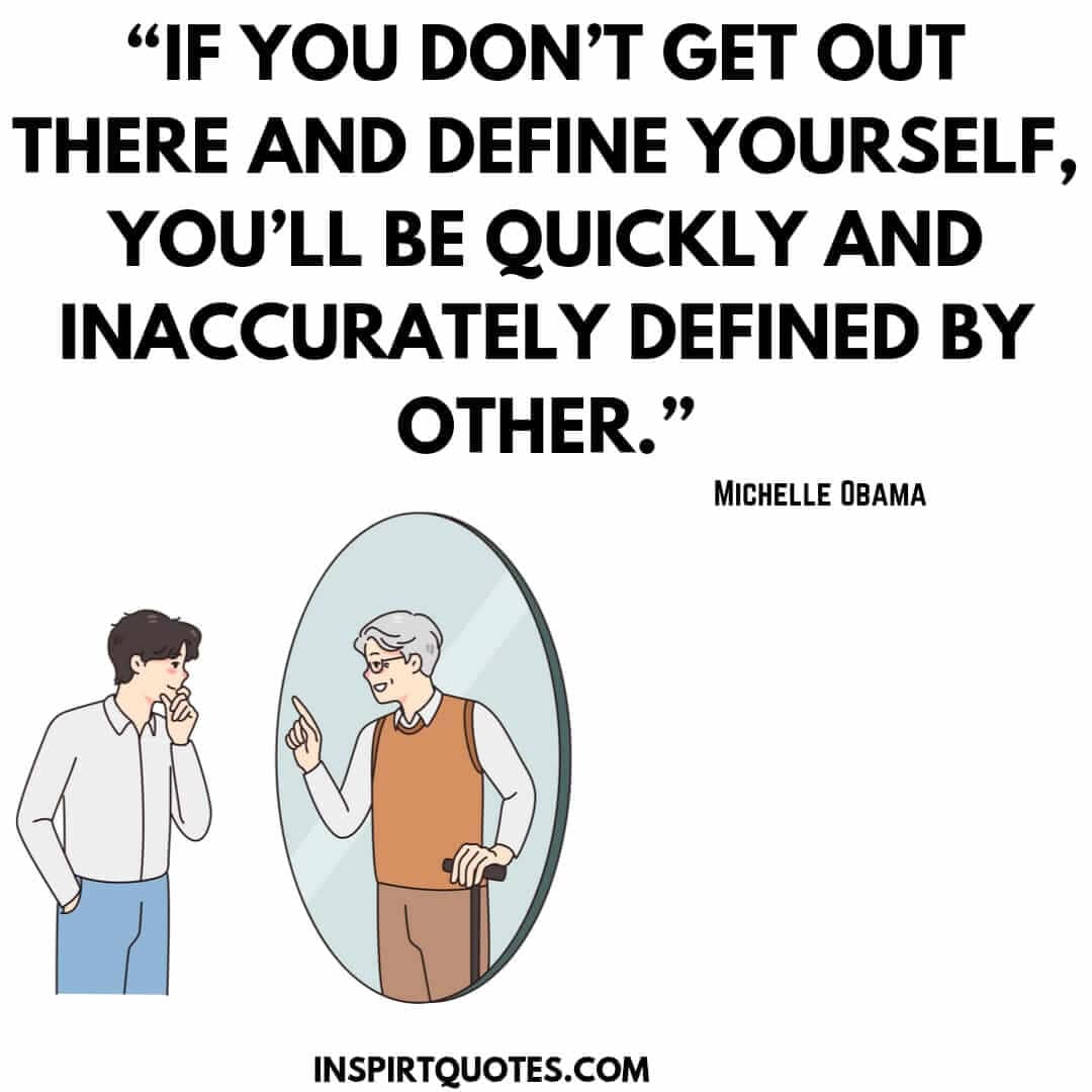  michelle obama quotes on love, If you don't get out there and define yourself, you'll be quickly and inaccurately defined by other.