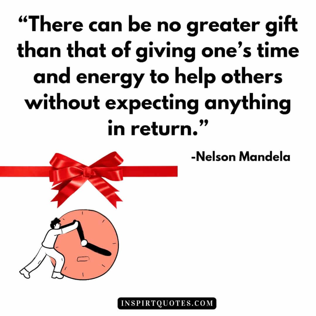 top nelson mandela quotes about love, There can be no greater gift than that of giving one's time and energy to help others without expecting anything in return.