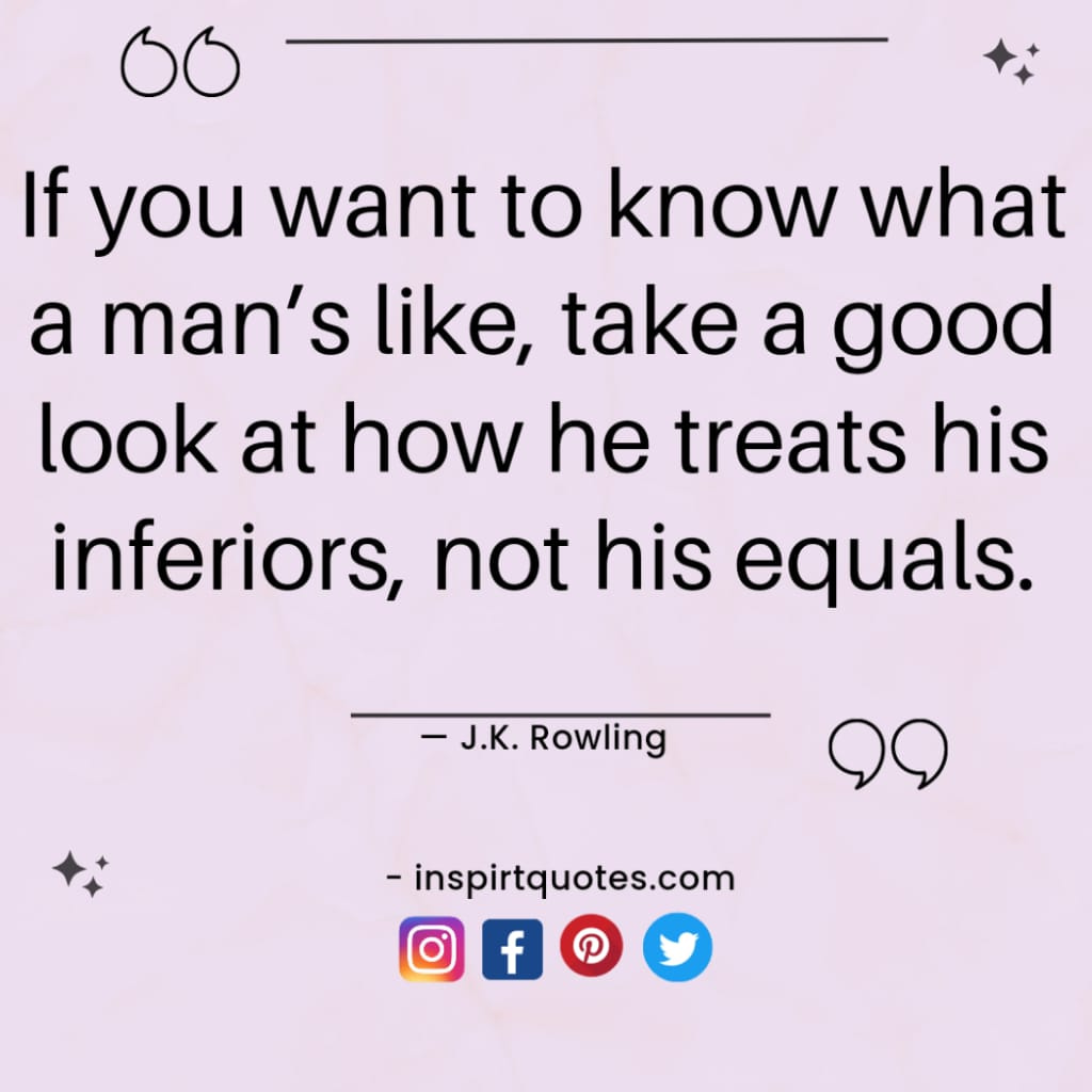 J.K. Rowling Quote: “If you want to know what a man's like, take a good look